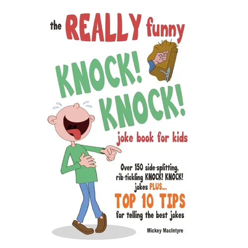 The REALLY Funny KNOCK! KNOCK! Joke Book For Kids: Over 150 Side-splitting, Rib-tickling KNOCK! KNOCK! Jokes. Plus Top 10 Tips For Telling The Best Jo - Paperback