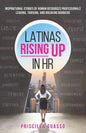 Latinas Rising Up in HR: Inspirational Stories of Human Resources Professionals Leading, Thriving, and Breaking Barriers - Paperback