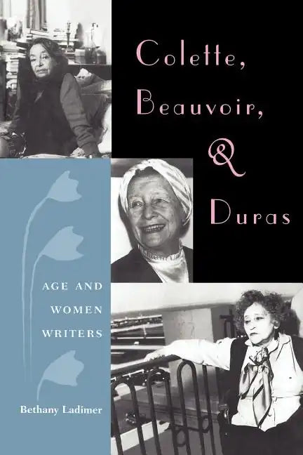 Colette, Beauvoir, and Duras: Age and Women Writers - Paperback