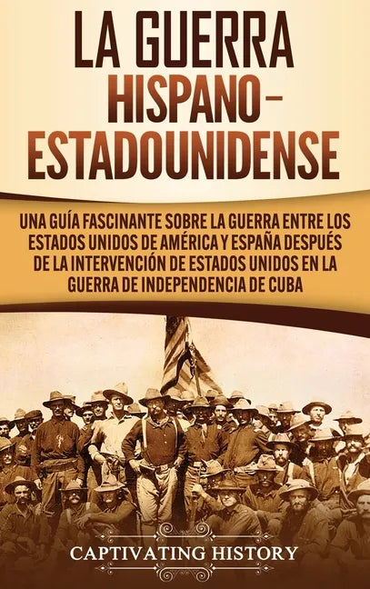 La guerra hispano-estadounidense: Una guía fascinante sobre la guerra entre los Estados Unidos de América y España después de la intervención de Estad - Hardcover