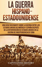 La guerra hispano-estadounidense: Una guía fascinante sobre la guerra entre los Estados Unidos de América y España después de la intervención de Estad - Hardcover