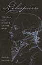 Robespierre: The Man Who Divides Us the Most - Hardcover