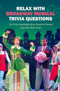 Relax with Broadway Musical Trivia Questions: Test Your Knowledge about Broadway Musical and Great Show Tunes: Are You The Ultimate Broadway Fan? - Paperback