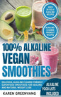 100% Alkaline Vegan Smoothies: Delicious, Alkaline Cleanse-Friendly Superfood Smoothies for Healing and Natural Weight Loss - Paperback