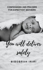 You Will Deliver Safely: Confessions and Prayers For Expectant Mothers - Paperback