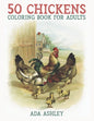 50 Chickens Coloring Book for Adults: 50 Stress Relieving Chicken and Rooster Coloring Pages of Charming Grayscale Illustrations for Adults, Teens and - Paperback