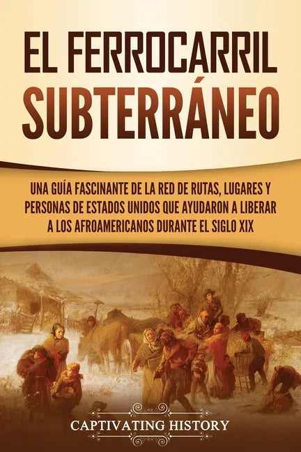 El ferrocarril subterráneo: Una guía fascinante de la red de rutas, lugares y personas de Estados Unidos que ayudaron a liberar a los afroamerican - Paperback