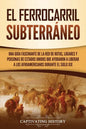 El ferrocarril subterráneo: Una guía fascinante de la red de rutas, lugares y personas de Estados Unidos que ayudaron a liberar a los afroamerican - Paperback