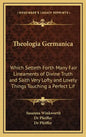 Theologia Germanica: Which Setteth Forth Many Fair Lineaments of Divine Truth and Saith Very Lofty and Lovely Things Touching a Perfect Lif - Hardcover
