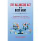 The Balancing Act of A Busy Mom: Happiness is the Key to Balance & Productivity - Paperback