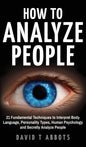 How To Analyze People: 21 Fundamental Techniques to Interpret Body Language, Personality Types, Human Psychology and Secretly Analyze People - Hardcover