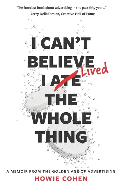 I Can't Believe I Lived the Whole Thing: A Memoir From the Golden Age of Advertising - Paperback