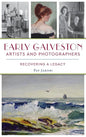 Early Galveston Artists and Photographers: Recovering a Legacy - Hardcover