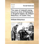 The Case of Ireland's Being Bound by Acts of Parliament in England Stated. by William Molyneux, of Dublin, Esq. - Paperback