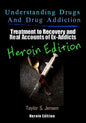 Understanding Drugs and Drug Addiction: Treatment to Recovery and Real Accounts of Ex-Addicts Volume VI - Heroin Edition - Paperback
