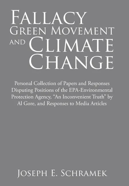 Fallacy of the Green Movement and Climate Change: Personal Collection of Papers and Responses Disputing Positions of the Epa-Environmental Protection - Hardcover