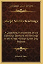 Joseph Smith's Teachings: A Classified Arrangement of the Doctrinal Sermons and Writings of the Great Mormon Latter Day Prophet - Paperback