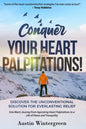 Conquer Your Heart Palpitations!: Discover the Unconventional Solution for Everlasting Relief - Paperback