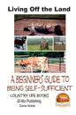 Living Off the Land - A Beginner's Guide to Being Self-sufficient - Paperback