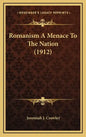Romanism A Menace To The Nation (1912) - Hardcover