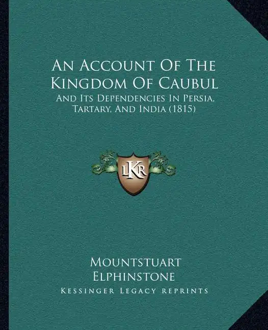 An Account of the Kingdom of Caubul: And Its Dependencies in Persia, Tartary, and India (1815) - Paperback