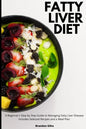 Fatty Liver Diet: A Beginner's Step by Step Guide to Managing Fatty Liver Disease: Includes Selected Recipes and a Meal Plan - Paperback