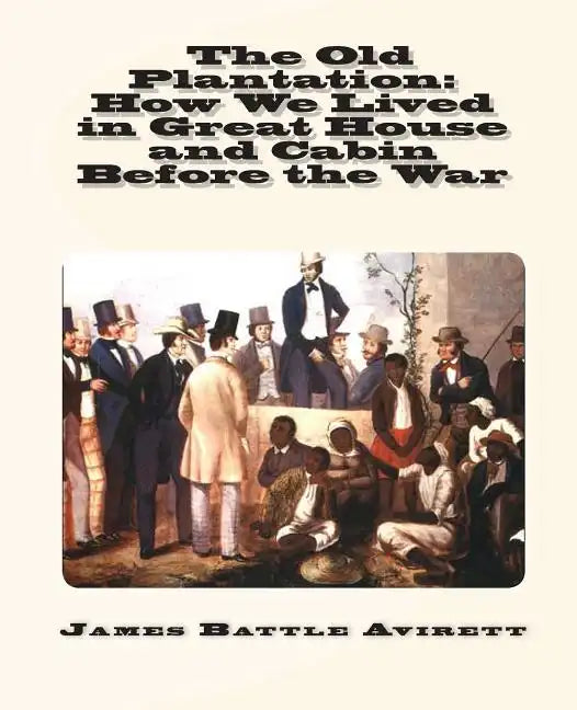 The Old Plantation: How We Lived in Great House and Cabin Before the War - Paperback