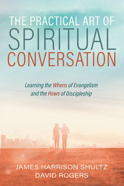 The Practical Art of Spiritual Conversation: Learning the Whens of Evangelism and the Hows of Discipleship - Hardcover