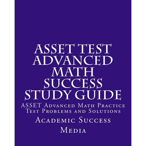 ASSET Test Advanced Math Success Study Guide: ASSET Advanced Math Practice Test Problems and Solutions - Paperback