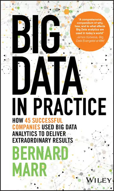 Big Data in Practice: How 45 Successful Companies Used Big Data Analytics to Deliver Extraordinary Results - Hardcover