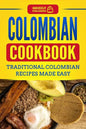 Colombian Cookbook: Traditional Colombian Recipes Made Easy - Paperback