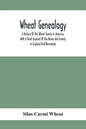 Wheat Genealogy; A History Of The Wheat Family In America, With A Brief Account Of The Name And Family In England And Normandy - Paperback