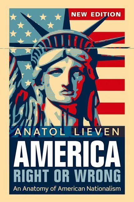 America Right or Wrong: An Anatomy of American Nationalism. Anatol Lieven (Revised) - Paperback