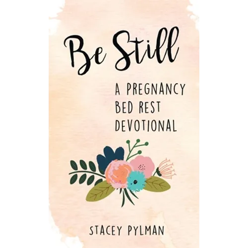 Be Still: A Pregnancy Bed Rest Devotional - Hardcover