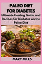 Paleo Diet for Diabetes: Ultimate Healing Guide and Recipes for Diabetes on the Paleo Diet - Paperback