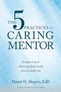 The 5 Practices of the Caring Mentor: Strengthening the Mentoring Relationship from the Inside Out - Paperback