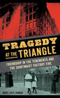 Tragedy at the Triangle: Friendship in the Tenements and the Shirtwaist Factory Fire - Hardcover
