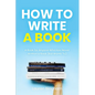How to Write a Book: A Book for Anyone Who Has Never Written a Book (But Wants To) - Paperback