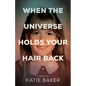 When the Universe Holds Your Hair Back - Paperback