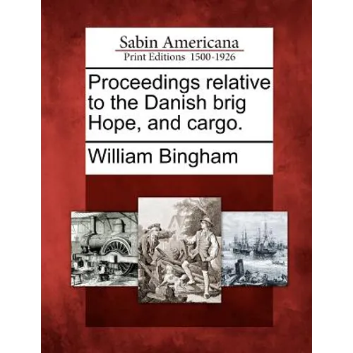 Proceedings Relative to the Danish Brig Hope, and Cargo. - Paperback