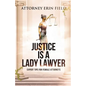 Justice Is a Lady Lawyer: Expert Tips for Female Attorneys - Paperback