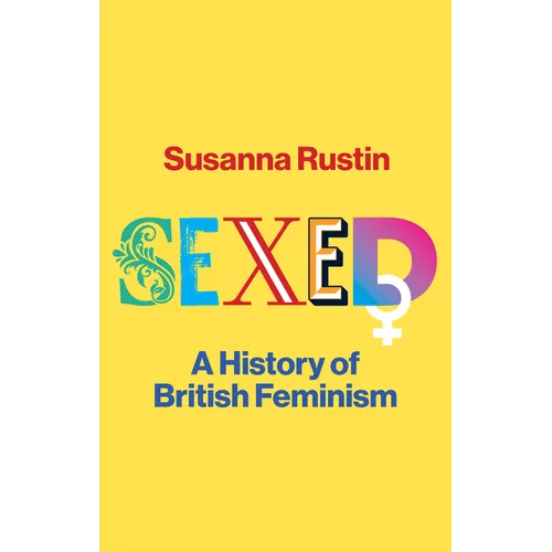Sexed: A History of British Feminism - Hardcover