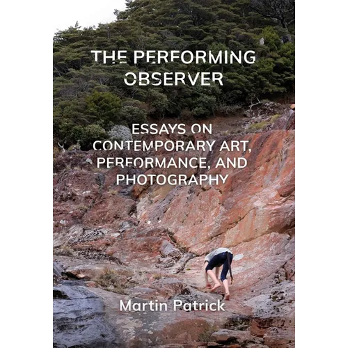 The Performing Observer: Essays on Contemporary Art, Performance, and Photography - Paperback