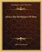 Africa the Birthplace of Man - Paperback