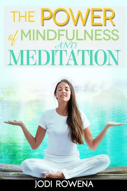 The Power of Mindfulness and Meditation: A Beginner's Guide to Stress Management, Confidence Building, Mental Power and Inner Peace through Meditation - Paperback