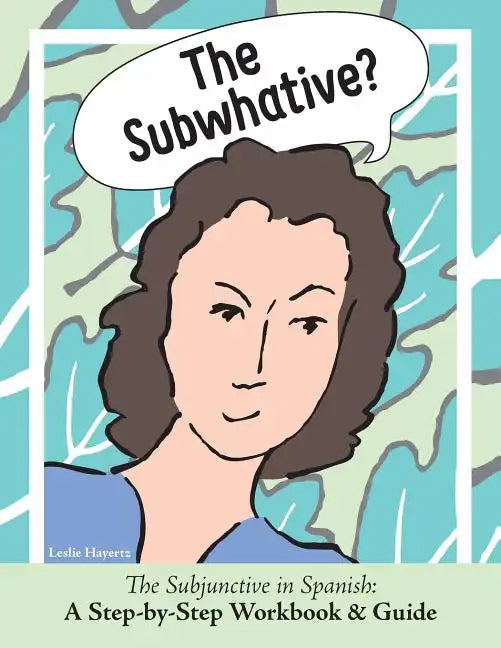 The Subwhative?: The Spanish Subjunctive: A Step-by-Step Workbook & Guide - Paperback