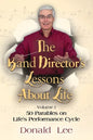 The Band Director's Lessons About Life: Volume 1: 50 Parables on Life's Performance Cycle - Paperback