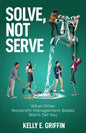 Solve, Not Serve: What Other Nonprofit Management Books Won't Tell You - Paperback