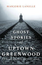 Ghost Stories of Uptown Greenwood: The History & Mystery of the South Carolina Lakelands - Paperback