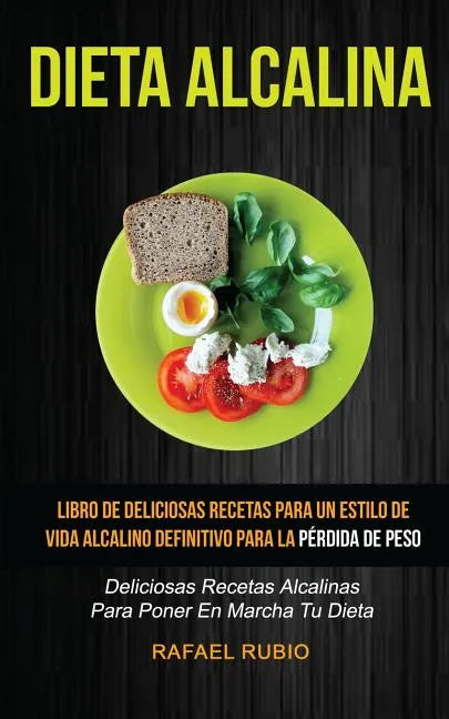 Dieta Alcalina (Colección): Deliciosas recetas alcalinas para poner en marcha tu dieta: Libro de deliciosas recetas para un estilo de vida alcalin - Paperback